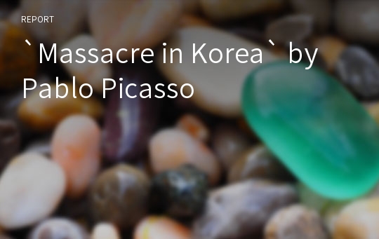 `Massacre in Korea` by Pablo Picasso