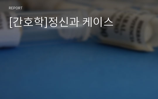 [간호학]정신과 케이스