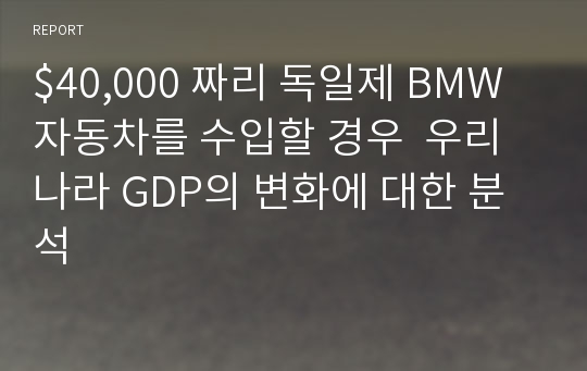 $40,000 짜리 독일제 BMW 자동차를 수입할 경우  우리나라 GDP의 변화에 대한 분석