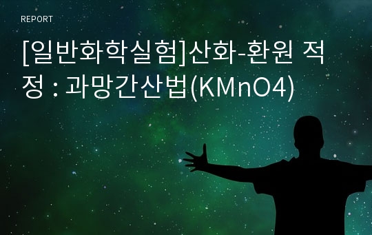 [일반화학실험]산화-환원 적정 : 과망간산법(KMnO4)