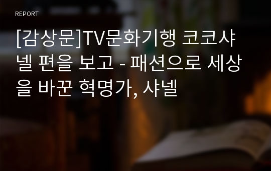 [감상문]TV문화기행 코코샤넬 편을 보고 - 패션으로 세상을 바꾼 혁명가, 샤넬