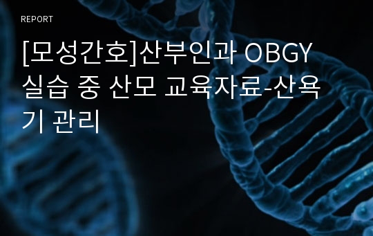 [모성간호]산부인과 OBGY 실습 중 산모 교육자료-산욕기 관리