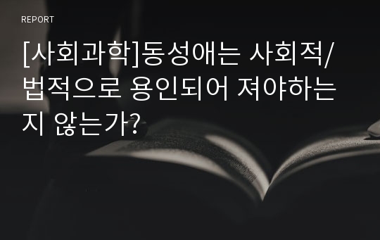 [사회과학]동성애는 사회적/법적으로 용인되어 져야하는지 않는가?