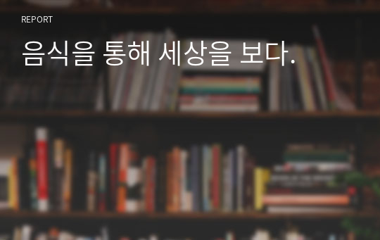 음식을 통해 세상을 보다.