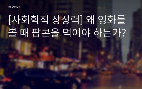 [사회학적 상상력] 왜 영화를 볼 때 팝콘을 먹어야 하는가?