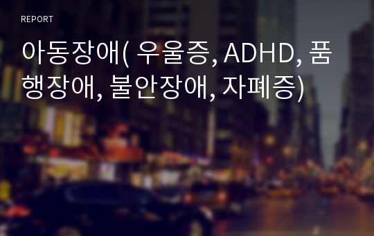 아동장애( 우울증, ADHD, 품행장애, 불안장애, 자폐증)