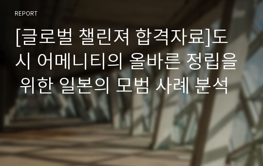 [글로벌 챌린져 합격자료]도시 어메니티의 올바른 정립을 위한 일본의 모범 사례 분석