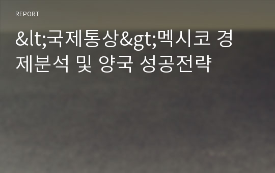 &lt;국제통상&gt;멕시코 경제분석 및 양국 성공전략