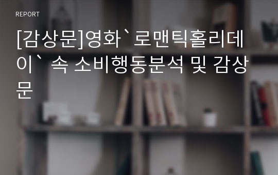 [감상문]영화`로맨틱홀리데이` 속 소비행동분석 및 감상문