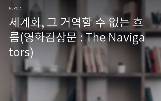 세계화, 그 거역할 수 없는 흐름(영화감상문 : The Navigators)