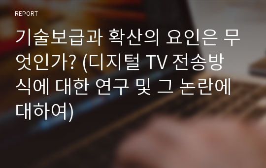 기술보급과 확산의 요인은 무엇인가? (디지털 TV 전송방식에 대한 연구 및 그 논란에 대하여)