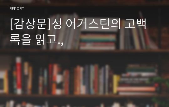 [감상문]성 어거스틴의 고백록을 읽고.,