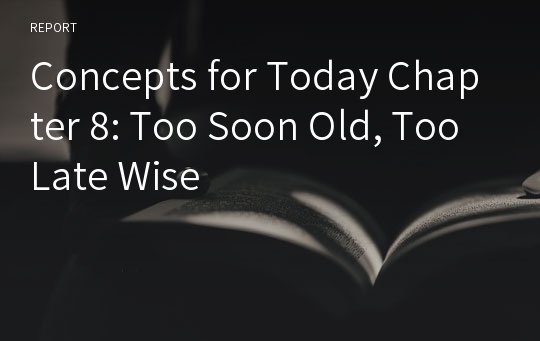 Concepts for Today Chapter 8: Too Soon Old, Too Late Wise