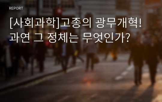 [사회과학]고종의 광무개혁! 과연 그 정체는 무엇인가?