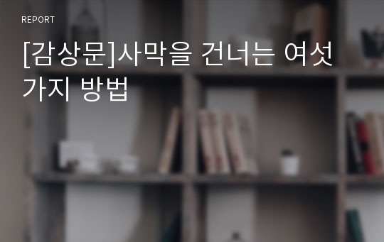 [감상문]사막을 건너는 여섯 가지 방법