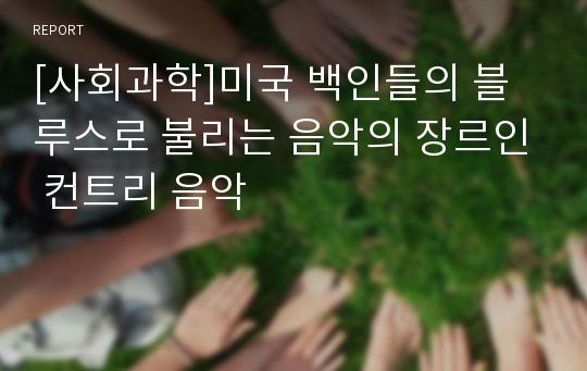 [사회과학]미국 백인들의 블루스로 불리는 음악의 장르인 컨트리 음악