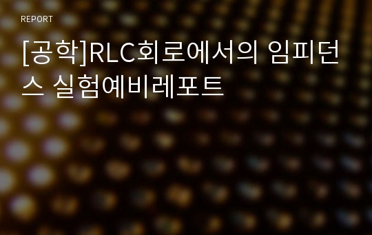 [공학]RLC회로에서의 임피던스 실험예비레포트