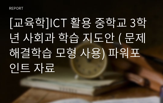 [교육학]ICT 활용 중학교 3학년 사회과 학습 지도안 ( 문제해결학습 모형 사용) 파워포인트 자료