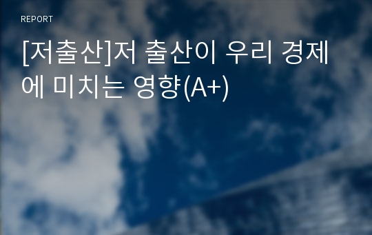 [저출산]저 출산이 우리 경제에 미치는 영향(A+)