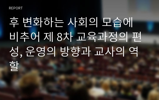 후 변화하는 사회의 모습에 비추어 제 8차 교육과정의 편성, 운영의 방향과 교사의 역할