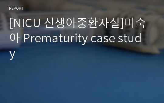 [NICU 신생아중환자실]미숙아 Prematurity case study