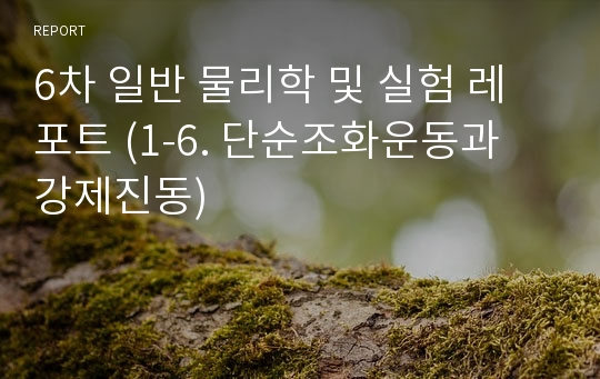 6차 일반 물리학 및 실험 레포트 (1-6. 단순조화운동과 강제진동)