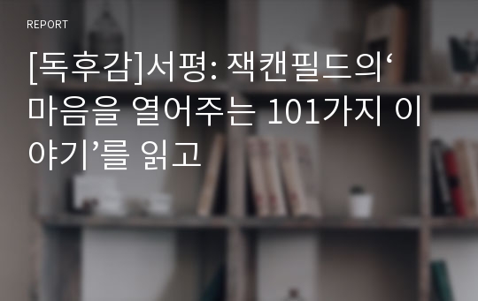 [독후감]서평: 잭캔필드의‘마음을 열어주는 101가지 이야기’를 읽고