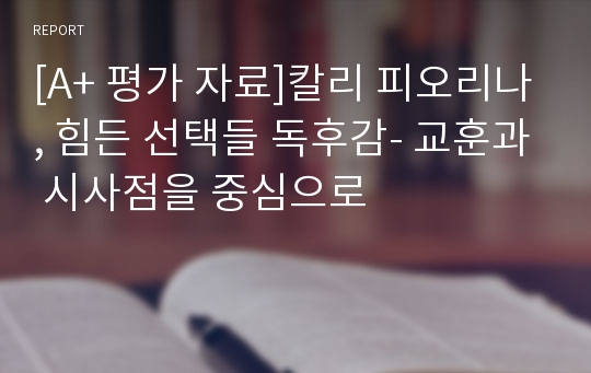 [A+ 평가 자료]칼리 피오리나, 힘든 선택들 독후감- 교훈과 시사점을 중심으로