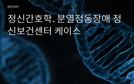 정신간호학. 분열정동장애 정신보건센터 케이스