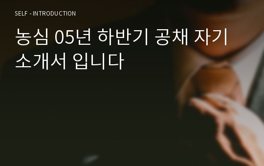 농심 05년 하반기 공채 자기소개서 입니다