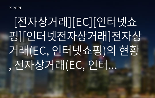   [전자상거래][EC][인터넷쇼핑][인터넷전자상거래]전자상거래(EC, 인터넷쇼핑)의 현황, 전자상거래(EC, 인터넷쇼핑)의 장단점, 향후 전자상거래(EC, 인터넷쇼핑)의 전망, 전자상거래(EC, 인터넷쇼핑)의 대책 분석