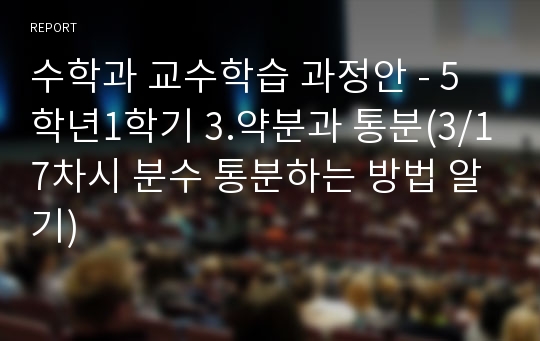 수학과 교수학습 과정안 - 5학년1학기 3.약분과 통분(3/17차시 분수 통분하는 방법 알기)