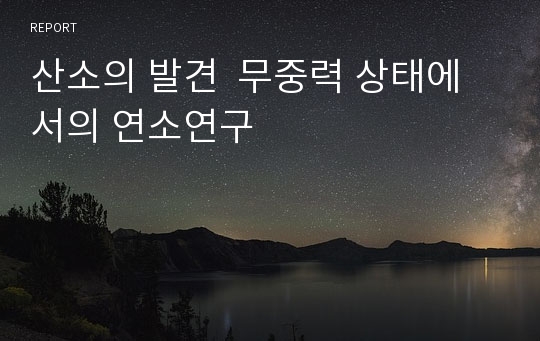 산소의 발견  무중력 상태에서의 연소연구