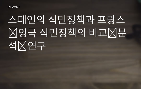 스페인의 식민정책과 프랑스․영국 식민정책의 비교․분석․연구