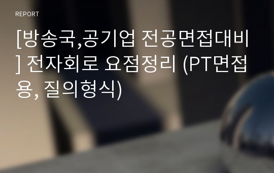 [방송국,공기업 전공면접대비] 전자회로 요점정리 (PT면접용, 질의형식)