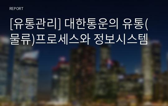 [유통관리] 대한통운의 유통(물류)프로세스와 정보시스템