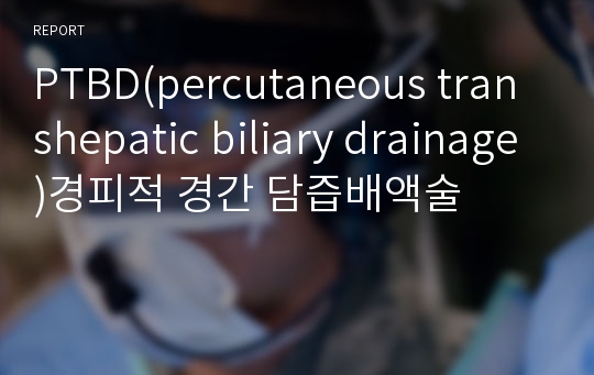 PTBD(percutaneous transhepatic biliary drainage)경피적 경간 담즙배액술