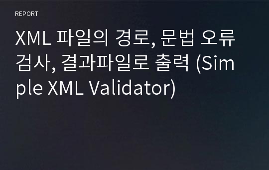 XML 파일의 경로, 문법 오류 검사, 결과파일로 출력 (Simple XML Validator)