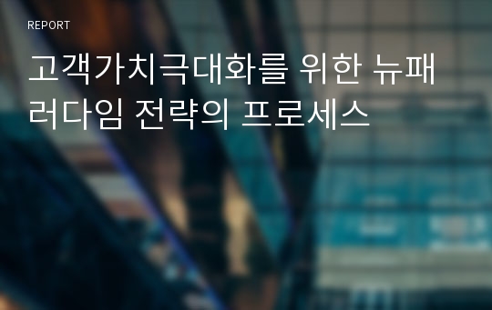 고객가치극대화를 위한 뉴패러다임 전략의 프로세스