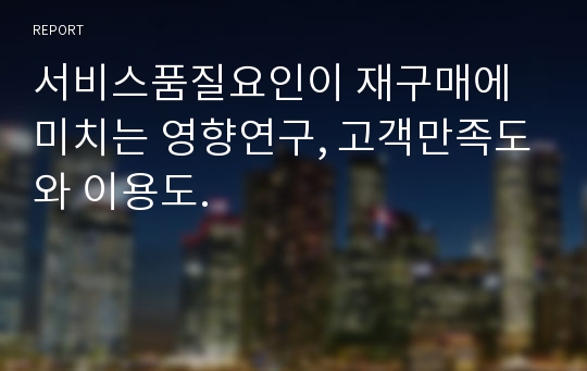 서비스품질요인이 재구매에 미치는 영향연구, 고객만족도와 이용도.