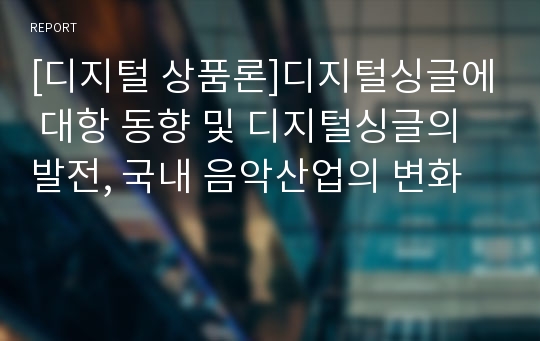 [디지털 상품론]디지털싱글에 대항 동향 및 디지털싱글의 발전, 국내 음악산업의 변화