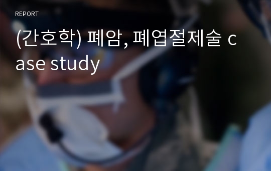 (간호학) 폐암, 폐엽절제술 case study