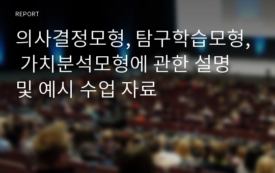 의사결정모형, 탐구학습모형, 가치분석모형에 관한 설명 및 예시 수업 자료