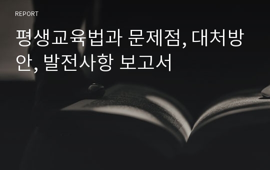 평생교육법과 문제점, 대처방안, 발전사항 보고서