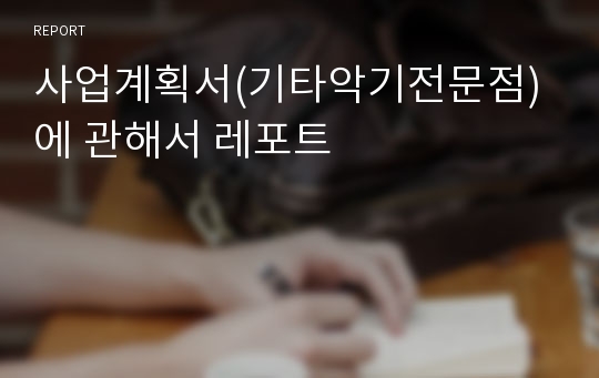 사업계획서(기타악기전문점)에 관해서 레포트