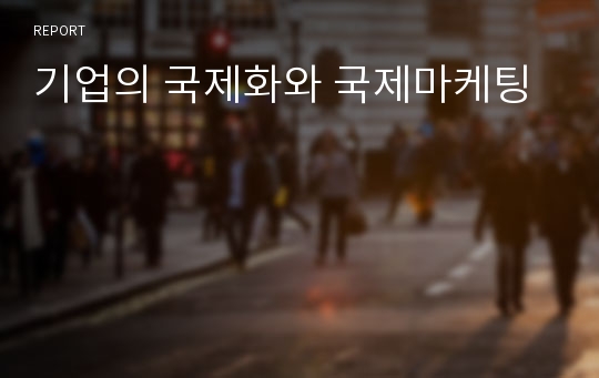 기업의 국제화와 국제마케팅