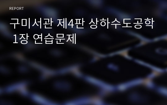 구미서관 제4판 상하수도공학 1장 연습문제