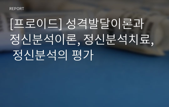 [프로이드] 성격발달이론과 정신분석이론, 정신분석치료, 정신분석의 평가