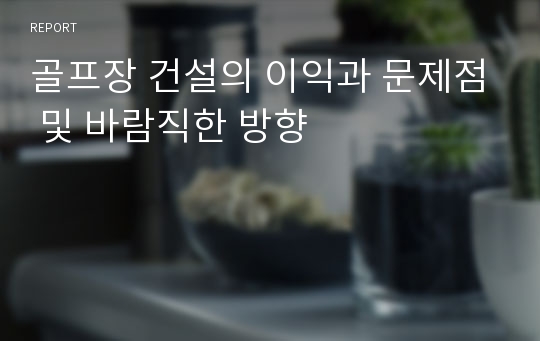 골프장 건설의 이익과 문제점 및 바람직한 방향