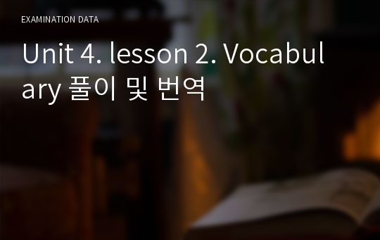 Unit 4. lesson 2. Vocabulary 풀이 및 번역